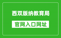 西双版纳教育局官网入口网址：http://www.xsbn.gov.cn/xsbnzjyj/