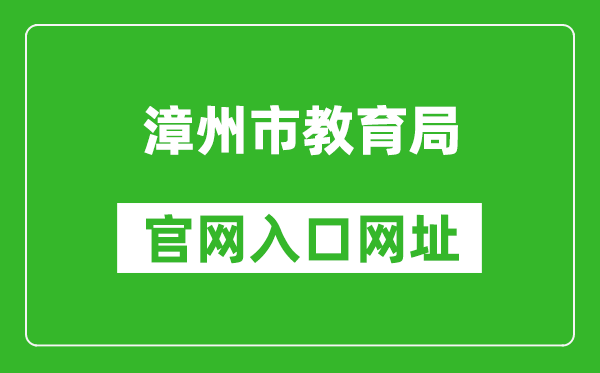 漳州市教育局官网入口网址：http://jyj.zhangzhou.gov.cn/