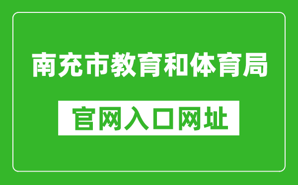 南充市教育和体育局官网入口网址：https://www.nanchong.gov.cn/jyhtyj/