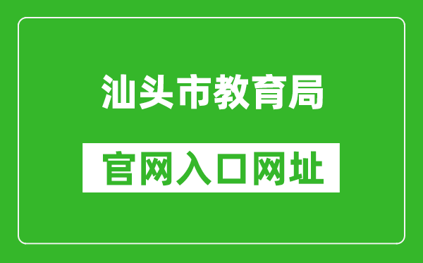 汕头市教育局官网入口网址：https://www.shantou.gov.cn/edu/