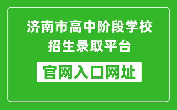 济南市高中阶段学校招生录取平台入口网址：https://czxk.jnzk.net/