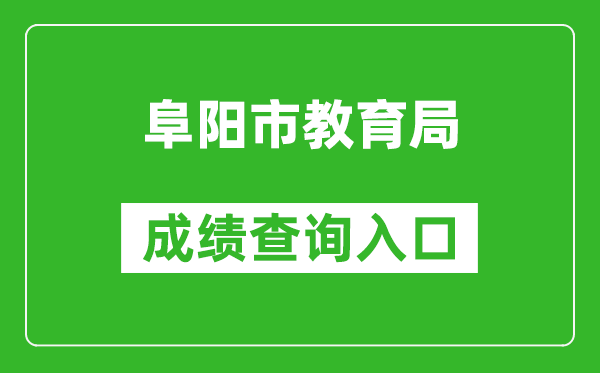 阜阳市教育局中考成绩查询入口：http://cx.fyee.cn/