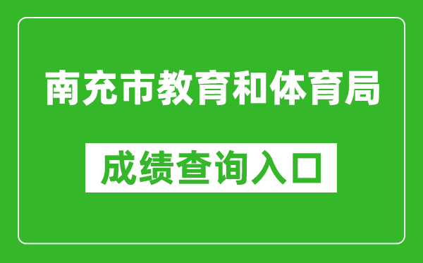 南充市教育和体育局中考成绩查询入口：https://www.ncjypt.com/nczk/