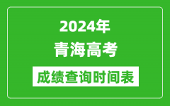 青海高考成绩查询时间2024年具体时间表（附查分方式及入口）