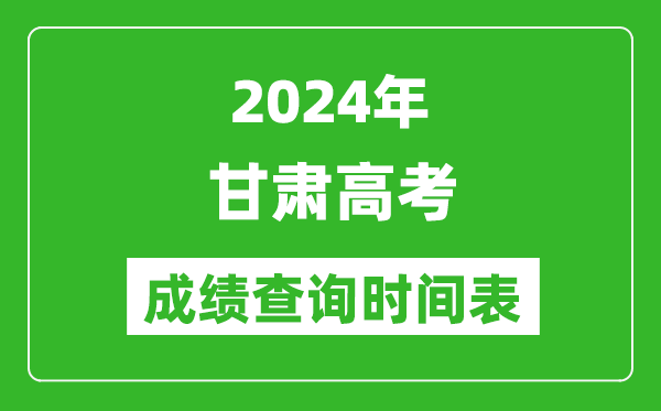 甘肃高考成绩查询时间2024年具体时间表（附查分方式及入口）