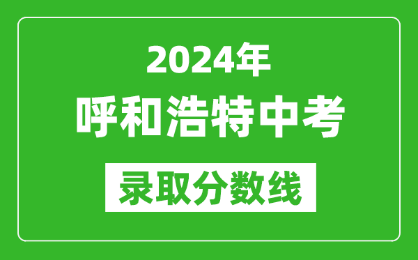 2024年呼和浩特中考录取分数线（最低控制线是多少）