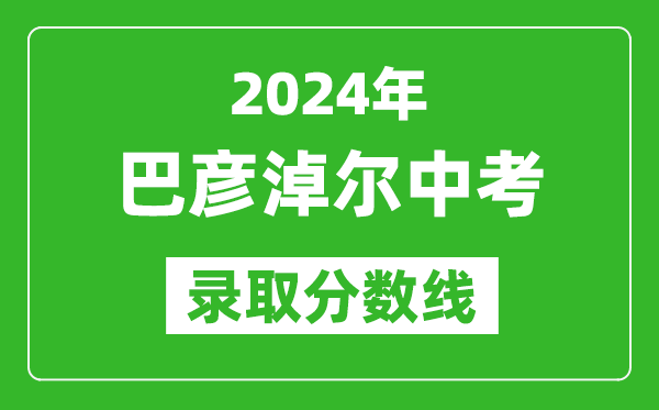 2024年巴彦淖尔中考录取分数线（最低控制线是多少）