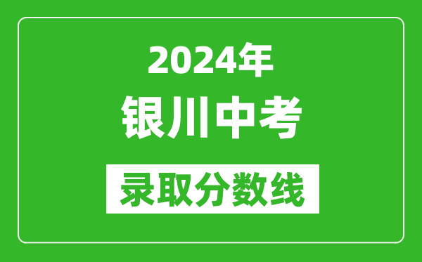 2024年银川中考录取分数线,银川中考多少分能上高中？