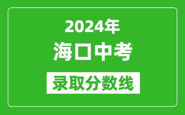 2024年海口中考录取分数线,海口中考多少分能上高中？