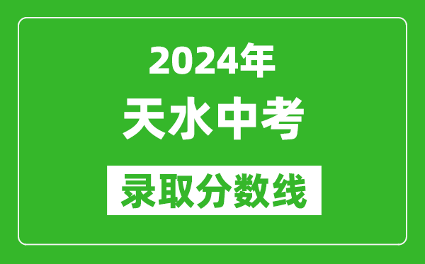 2024年天水中考录取分数线,天水中考多少分能上高中？