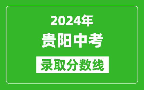 2024年贵阳中考录取分数线,贵阳中考多少分能上高中？