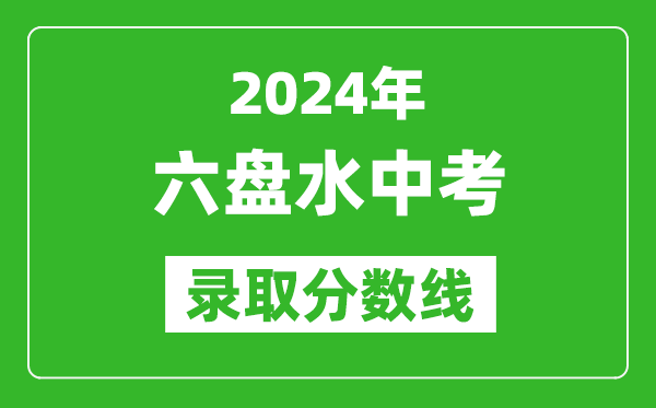 2024年六盘水中考录取分数线,六盘水中考多少分能上高中？