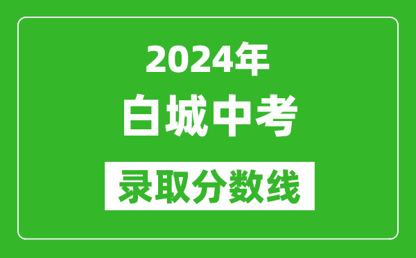 2024年白城中考录取分数线,白城中考多少分能上高中？