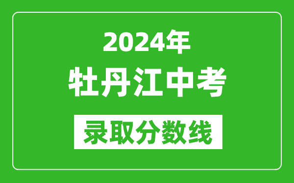 2024年牡丹江中考錄取分數(shù)線,牡丹江中考多少分能上高中？