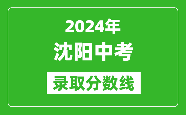 2024年沈阳中考录取分数线,沈阳中考多少分能上高中？