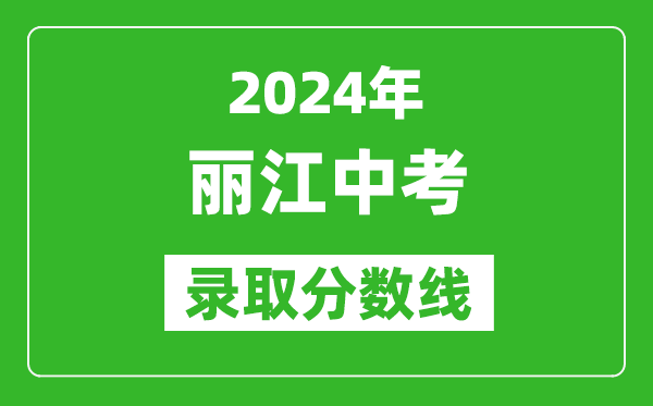 2024年丽江中考录取分数线,丽江中考多少分能上高中？