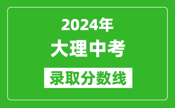 2024年大理中考录取分数线,大理中考多少分能上高中？