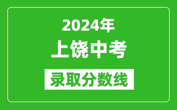 2024年上饶中考录取分数线,上饶中考多少分能上高中？