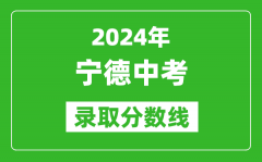 2024年宁德中考录取分数线_宁德中考多少分能上高中？