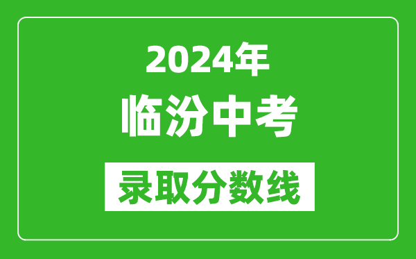 2024年临汾中考录取分数线,临汾中考多少分能上高中？