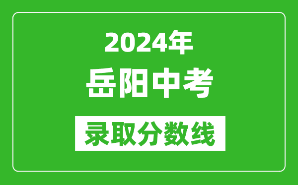 2024年岳阳中考录取分数线,岳阳中考多少分能上高中？