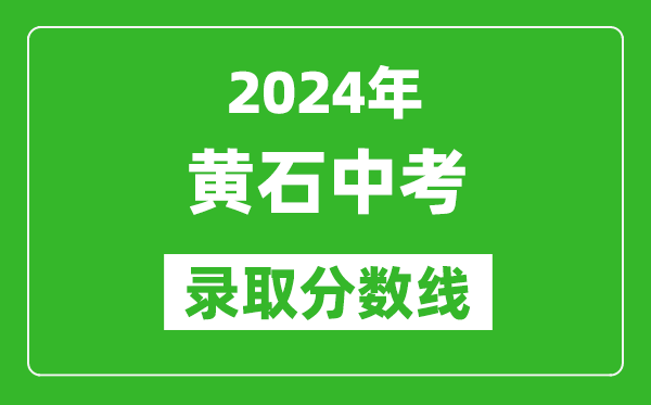 2024年黄石中考录取分数线,黄石中考多少分能上高中？