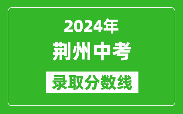 2024年荆州中考录取分数线,荆州中考多少分能上高中？