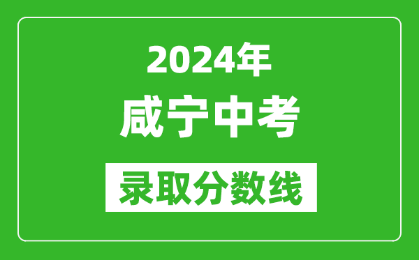 2024年咸宁中考录取分数线,咸宁中考多少分能上高中？