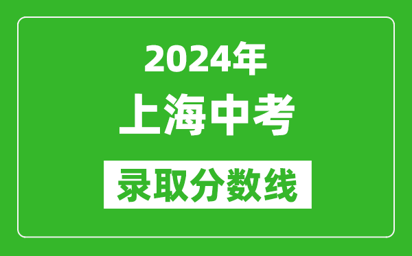 2024年上海中考录取分数线,上海中考多少分能上高中？