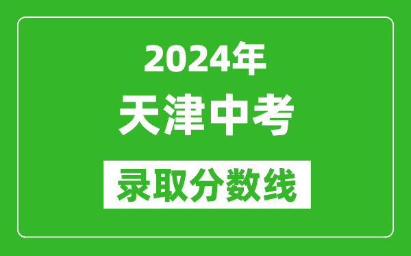 2024年天津中考录取分数线,天津中考多少分能上高中？