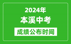 本溪中考成绩公布时间2024年具体时间是几月几号？