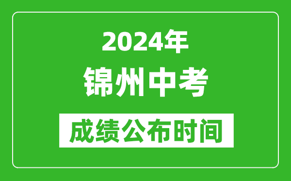 锦州中考成绩公布时间2024年具体时间是几月几号？