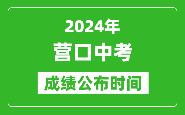 营口中考成绩公布时间2024年具体时间是几月几号？