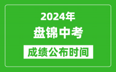 盘锦中考成绩公布时间2024年具体时间是几月几号？