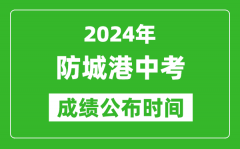 防城港中考成绩公布时间2024年具体时间是几月几号？