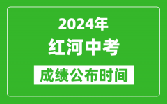 红河中考成绩公布时间2024年具体时间是几月几号？