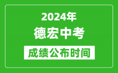 德宏中考成绩公布时间2024年具体时间是几月几号？