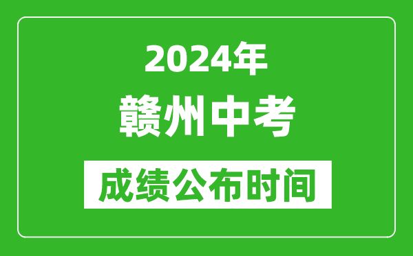 赣州中考成绩公布时间2024年具体时间是几月几号？