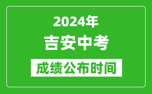 吉安中考成绩公布时间2024年具体时间是几月几号？