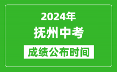 抚州中考成绩公布时间2024年具体时间是几月几号？