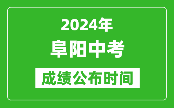 阜阳中考成绩公布时间2024年具体时间是几月几号？