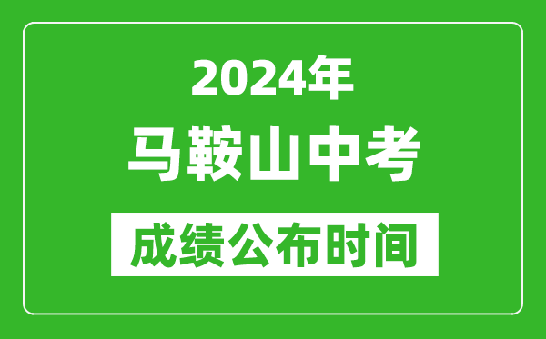 马鞍山中考成绩公布时间2024年具体时间是几月几号？