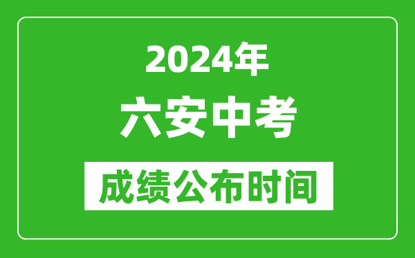 六安中考成绩公布时间2024年具体时间是几月几号？