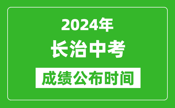 长治中考成绩公布时间2024年具体时间是几月几号？