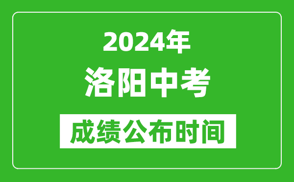 洛阳中考成绩公布时间2024年具体时间是几月几号？