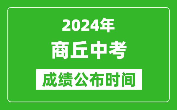 商丘中考成绩公布时间2024年具体时间是几月几号？