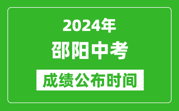 邵阳中考成绩公布时间2024年具体时间是几月几号？