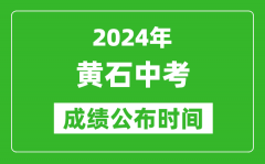 黄石中考成绩公布时间2024年具体时间是几月几号？