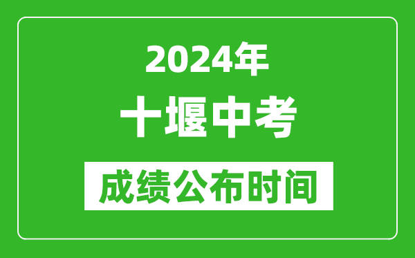 十堰中考成绩公布时间2024年具体时间是几月几号？