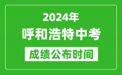 呼和浩特中考成绩公布时间2024年具体时间是几月几号？